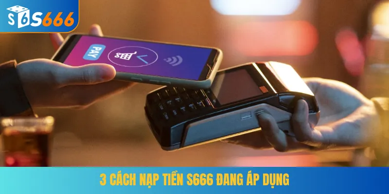 3 cách nạp tiền S666 đang áp dụng