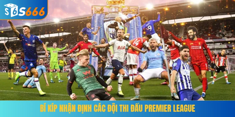 Bí kíp nhận định các đội thi đấu Premier League