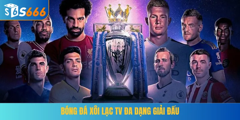 Bóng Đá Xôi Lạc TV đa dạng giải đấu