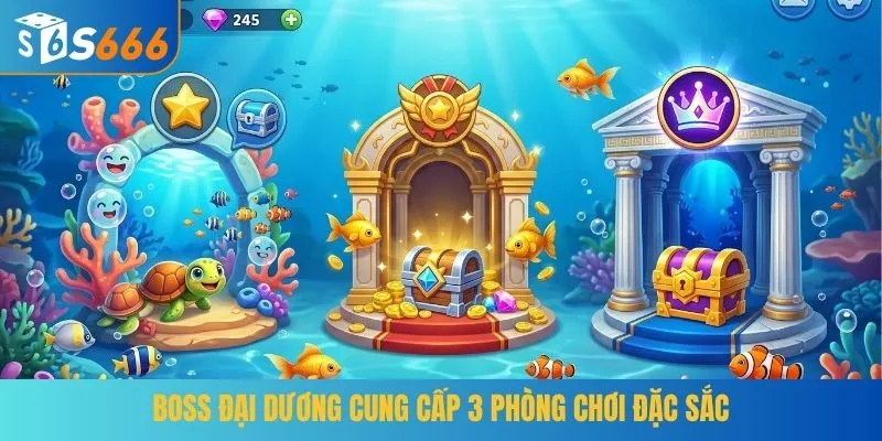Boss Đại Dương cung cấp 3 phòng chơi đặc sắc