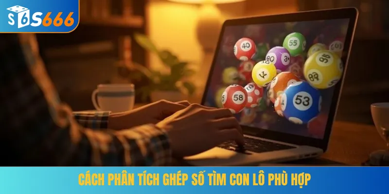Cách phân tích ghép số tìm con lô phù hợp