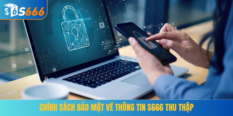 Chính sách bảo mật về thông tin S666 thu thập
