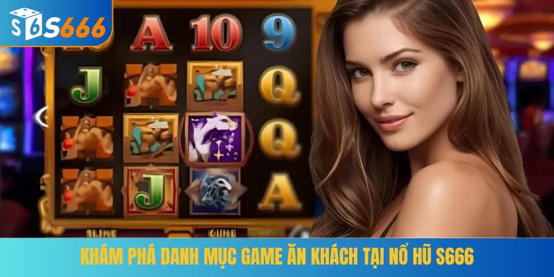 Khám phá danh mục game ăn khách tại nổ hũ S666