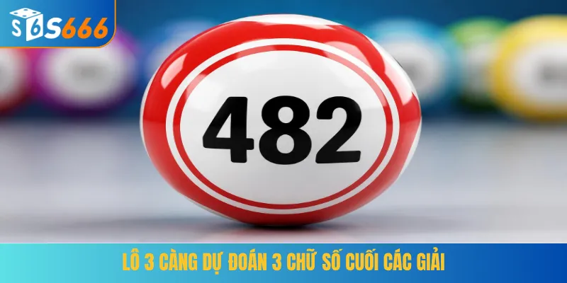 Lô 3 càng dự đoán 3 chữ số cuối các giải