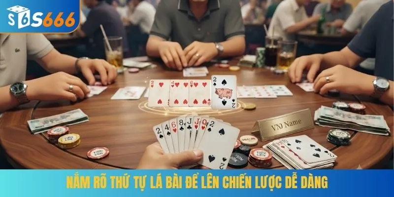 Nắm rõ thứ tự lá bài để lên chiến lược dễ dàng