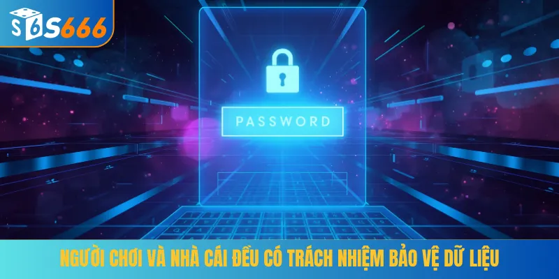 Người chơi và nhà cái đều có trách nhiệm bảo vệ dữ liệu