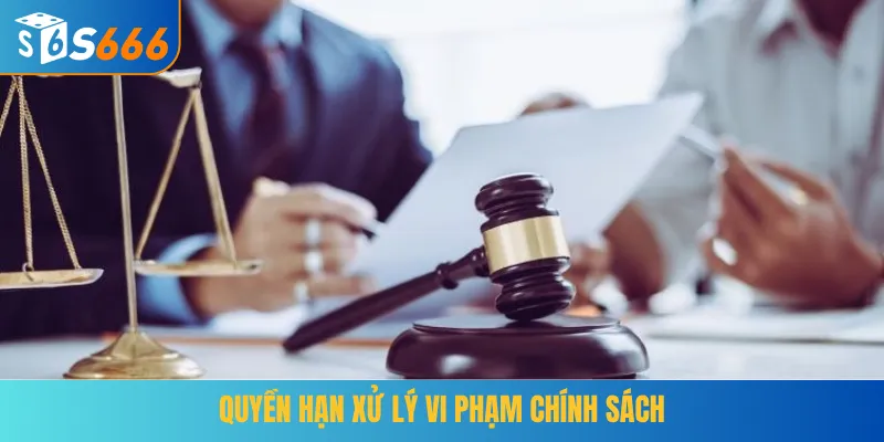 Quyền hạn xử lý vi phạm chính sách