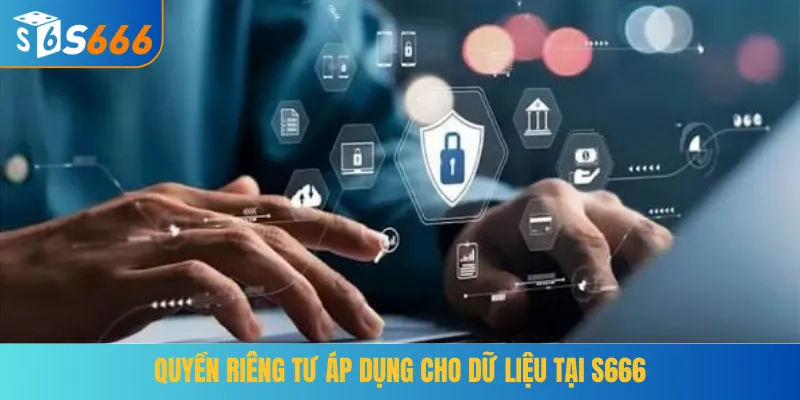 Quyền riêng tư áp dụng cho dữ liệu tại S666