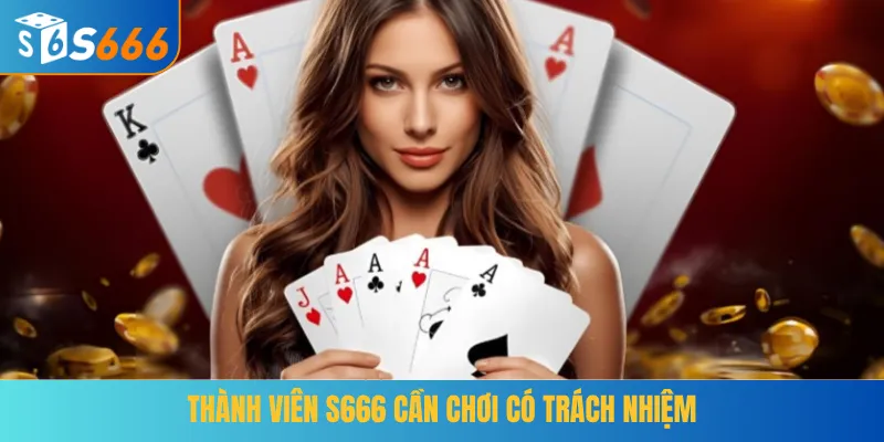 Thành viên S666 cần chơi có trách nhiệm