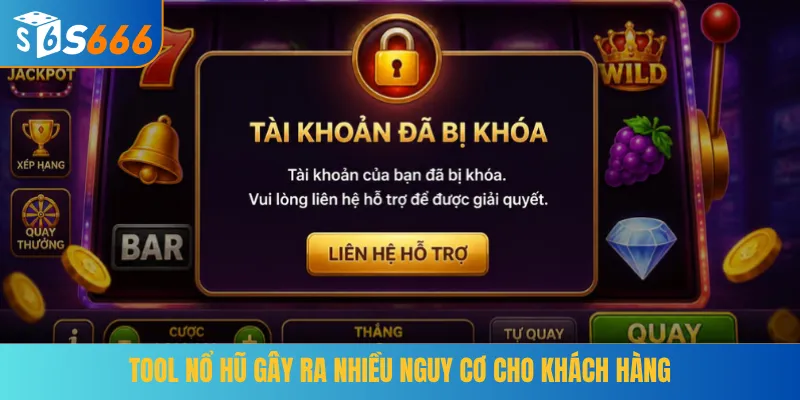 Tool nổ hũ gây ra nhiều nguy cơ cho khách hàng